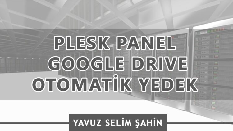 plesk-panel-google-drive-otomatik-yedekleme-sistemi